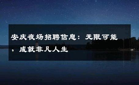 安庆夜场招聘信息：无限可能，成就非凡人生