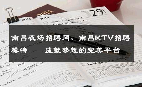 南昌夜场招聘网，南昌KTV招聘模特——成就梦想的完美平台