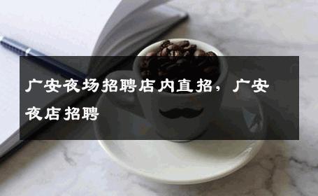 广安夜场招聘店内直招，广安夜店招聘