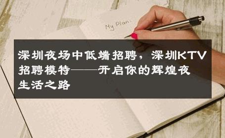 深圳夜场中低端招聘，深圳KTV招聘模特——开启你的辉煌夜生活之路