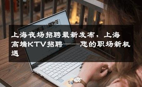 上海夜场招聘最新发布，上海高端KTV招聘——您的职场新机遇