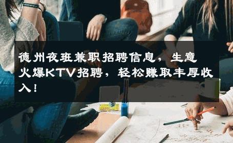 德州夜班兼职招聘信息，生意火爆KTV招聘，轻松赚取丰厚收入！