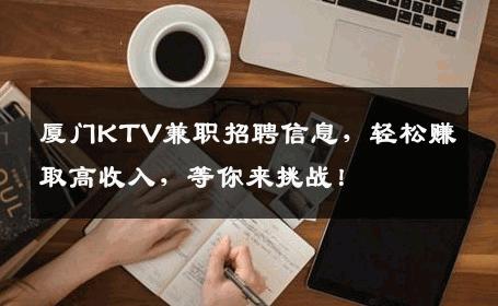厦门KTV兼职招聘信息，轻松赚取高收入，等你来挑战！