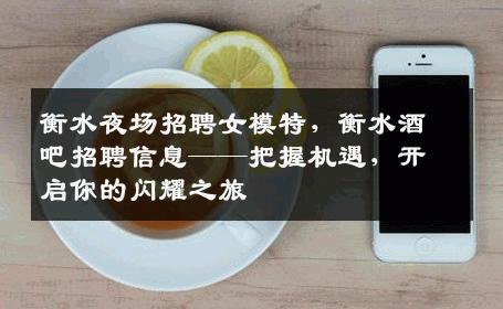 衡水夜场招聘女模特，衡水酒吧招聘信息——把握机遇，开启你的闪耀之旅