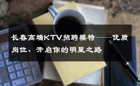 长春高端KTV招聘模特——优质岗位，开启你的明星之路