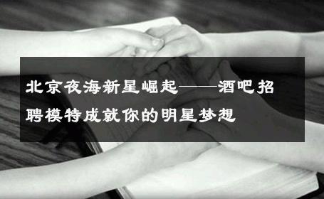北京夜海新星崛起——酒吧招聘模特成就你的明星梦想