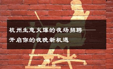 杭州生意火爆的夜场招聘——开启你的夜晚新机遇
