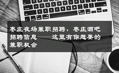 枣庄夜场兼职招聘，枣庄酒吧招聘信息——这里有你想要的兼职机会