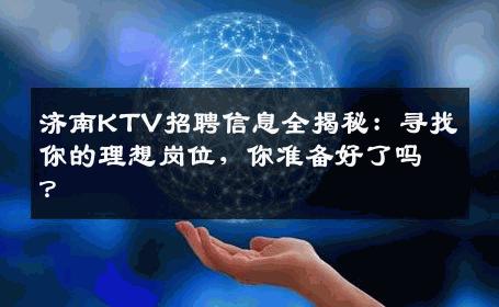 济南KTV招聘信息全揭秘：寻找你的理想岗位，你准备好了吗？