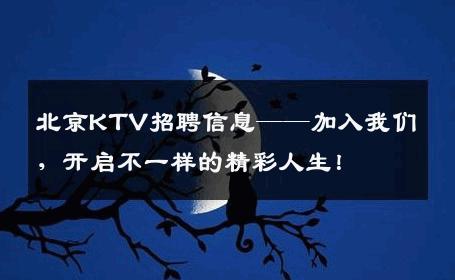 北京KTV招聘信息——加入我们，开启不一样的精彩人生！