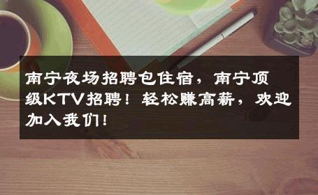 南宁夜场招聘包住宿，南宁顶级KTV招聘！轻松赚高薪，欢迎加入我们！