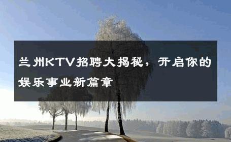 兰州KTV招聘大揭秘，开启你的娱乐事业新篇章
