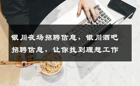 银川夜场招聘信息，银川酒吧招聘信息，让你找到理想工作
