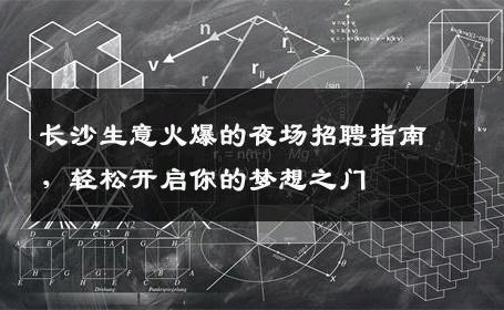 长沙生意火爆的夜场招聘指南，轻松开启你的梦想之门