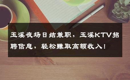 玉溪夜场日结兼职，玉溪KTV招聘信息，轻松赚取高额收入！