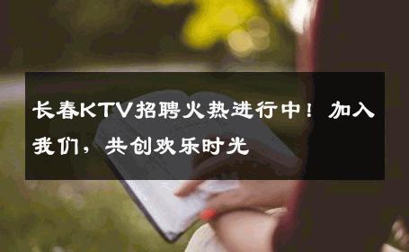 长春KTV招聘火热进行中！加入我们，共创欢乐时光