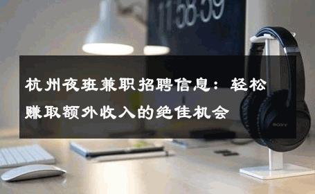 杭州夜班兼职招聘信息：轻松赚取额外收入的绝佳机会