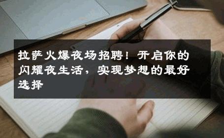 拉萨火爆夜场招聘！开启你的闪耀夜生活，实现梦想的最好选择