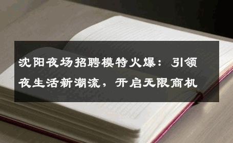 沈阳夜场招聘模特火爆：引领夜生活新潮流，开启无限商机