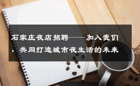 石家庄夜店招聘——加入我们，共同打造城市夜生活的未来