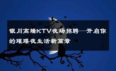 银川高端KTV夜场招聘—开启你的璀璨夜生活新篇章