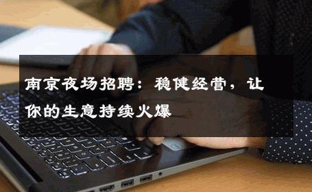 南京夜场招聘：稳健经营，让你的生意持续火爆