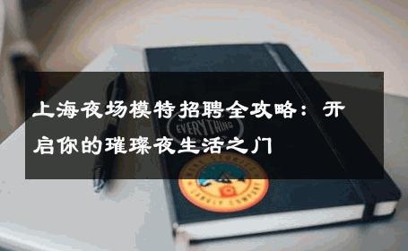 上海夜场模特招聘全攻略：开启你的璀璨夜生活之门
