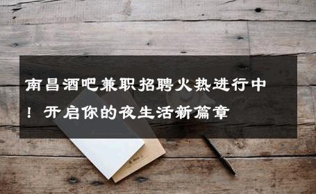 南昌酒吧兼职招聘火热进行中！开启你的夜生活新篇章
