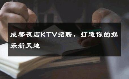 成都夜店KTV招聘，打造你的娱乐新天地