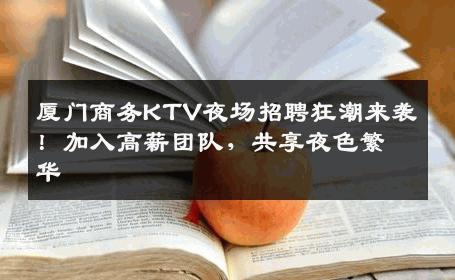 厦门商务KTV夜场招聘狂潮来袭！加入高薪团队，共享夜色繁华