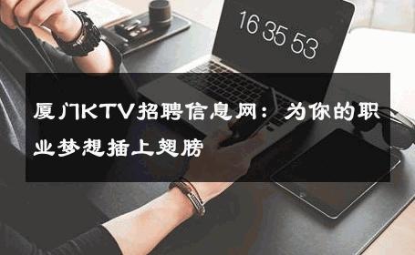 厦门KTV招聘信息网：为你的职业梦想插上翅膀