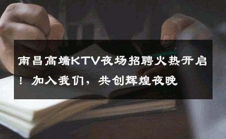 南昌高端KTV夜场招聘火热开启！加入我们，共创辉煌夜晚