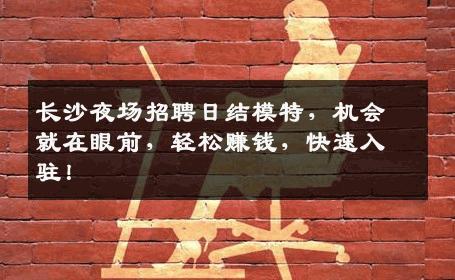 长沙夜场招聘日结模特，机会就在眼前，轻松赚钱，快速入驻！