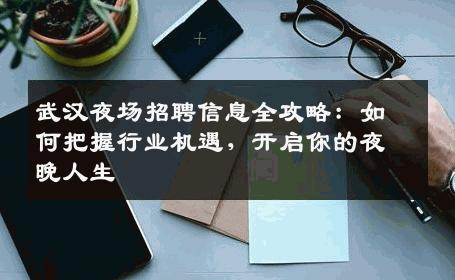 武汉夜场招聘信息全攻略：如何把握行业机遇，开启你的夜晚人生