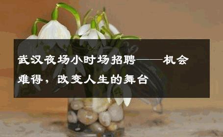 武汉夜场小时场招聘——机会难得，改变人生的舞台