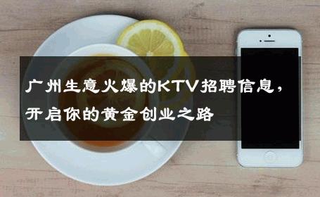 广州生意火爆的KTV招聘信息，开启你的黄金创业之路