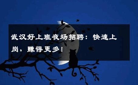 武汉好上班夜场招聘：快速上岗，赚得更多！