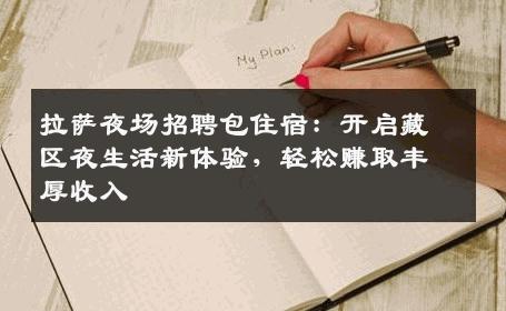 拉萨夜场招聘包住宿：开启藏区夜生活新体验，轻松赚取丰厚收入