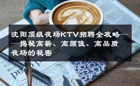沈阳顶级夜场KTV招聘全攻略——揭秘高薪、高颜值、高品质夜场的秘密