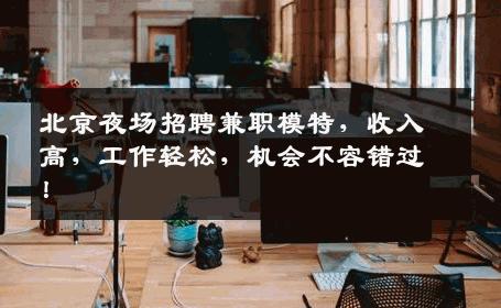 北京夜场招聘兼职模特，收入高，工作轻松，机会不容错过！