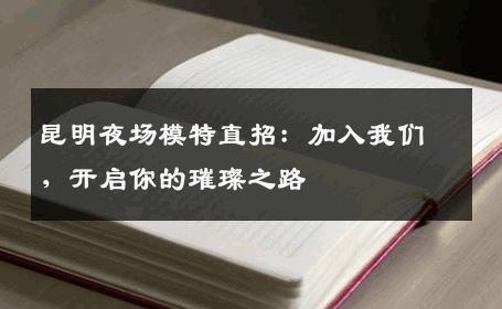 昆明夜场模特直招：加入我们，开启你的璀璨之路
