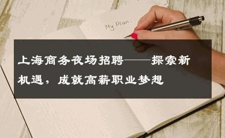 上海商务夜场招聘——探索新机遇，成就高薪职业梦想