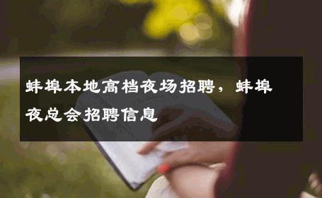 蚌埠本地高档夜场招聘，蚌埠夜总会招聘信息