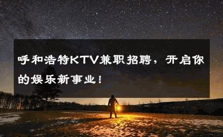 呼和浩特KTV兼职招聘，开启你的娱乐新事业！