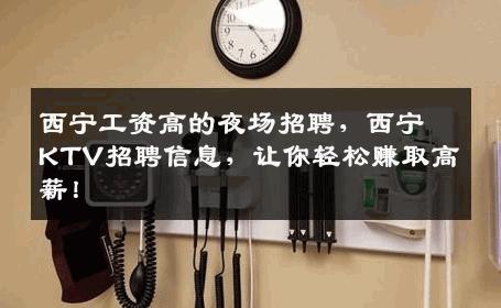 西宁工资高的夜场招聘，西宁KTV招聘信息，让你轻松赚取高薪！