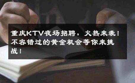 重庆KTV夜场招聘，火热来袭！不容错过的黄金机会等你来挑战！