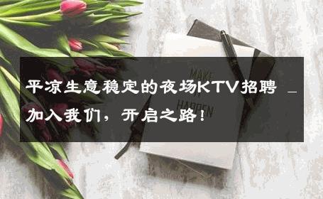 平凉生意稳定的夜场KTV招聘 _ 加入我们，开启之路！