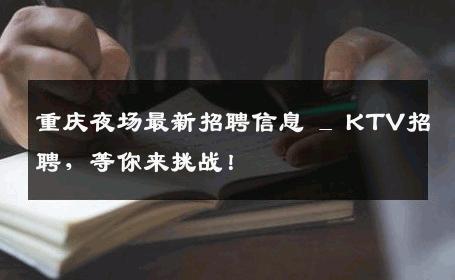 重庆夜场最新招聘信息 _ KTV招聘，等你来挑战！