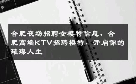 合肥夜场招聘女模特信息，合肥高端KTV招聘模特，开启你的璀璨人生