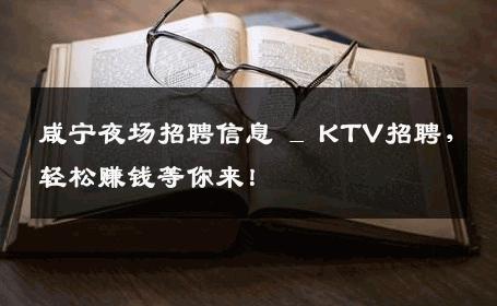 咸宁夜场招聘信息 _ KTV招聘，轻松赚钱等你来！
